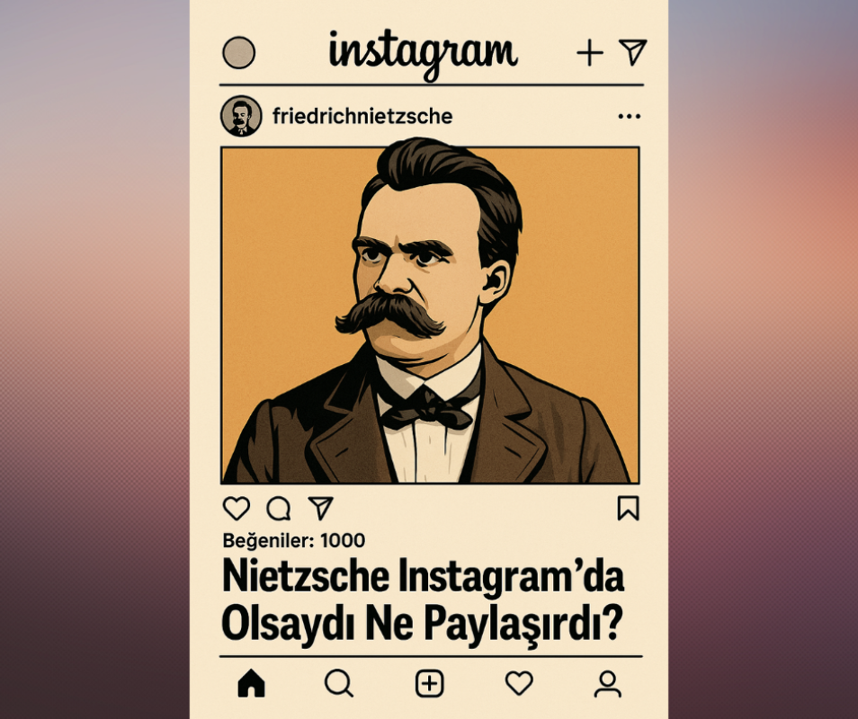 Nietzsche Instagram’da Olsaydı Ne Paylaşırdı?