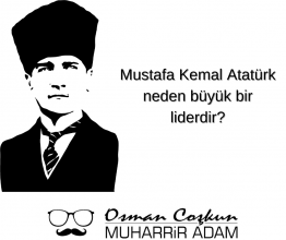 Mustafa Kemal Atatürk neden büyük bir liderdir?
